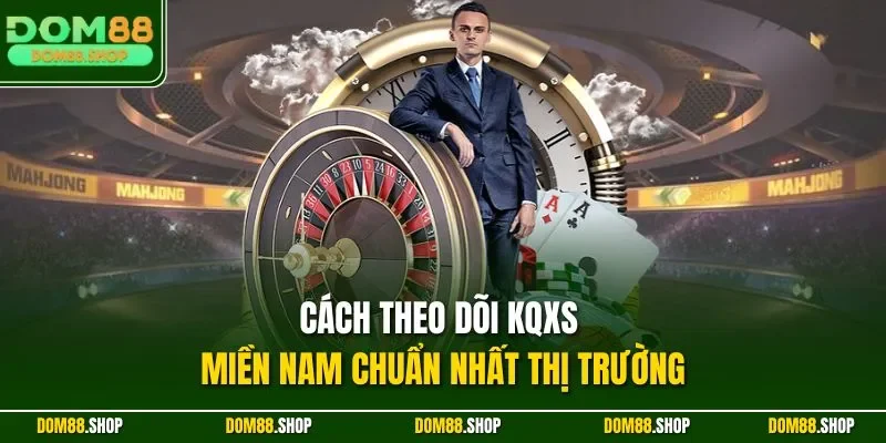 Cách theo dõi KQXS miền Nam chuẩn nhất thị trường