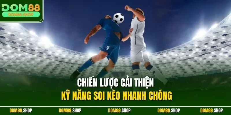 Chiến lược cải thiện kỹ năng soi kèo nhanh chóng