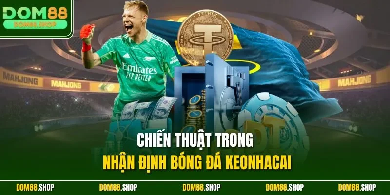 Chiến thuật trong nhận định bóng đá Keonhacai