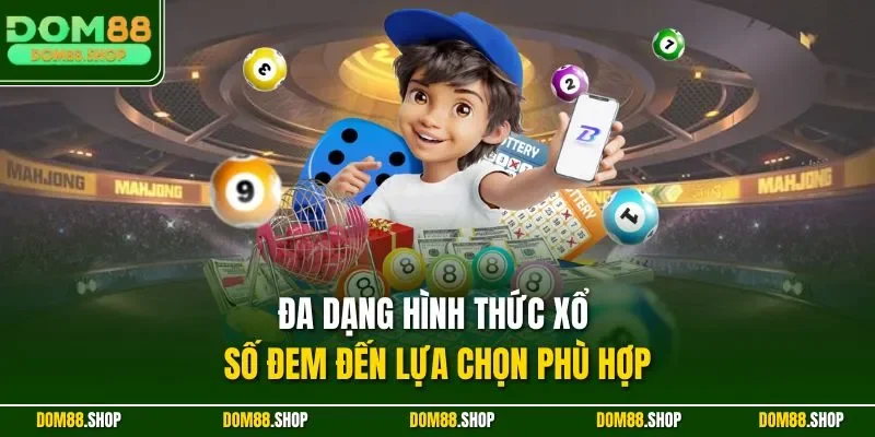 Đa dạng hình thức xổ số đem đến lựa chọn phù hợp