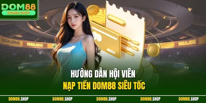 Hướng dẫn hội viên nạp tiền DOM88 siêu tốc