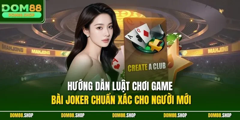 Hướng dẫn luật chơi game bài Joker chuẩn xác cho người mới