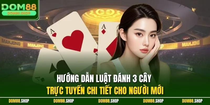 Hướng dẫn luật đánh 3 cây trực tuyến chi tiết cho người mới