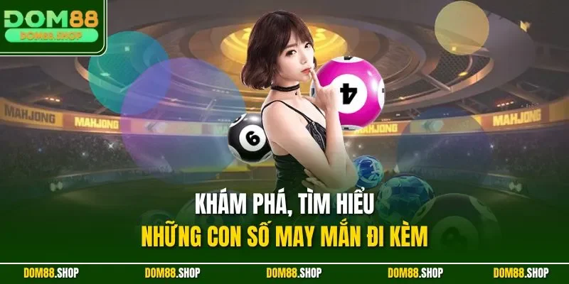 Khám phá, tìm hiểu những con số may mắn đi kèm 
