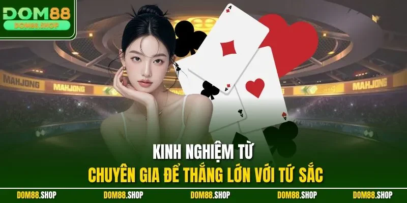 Kinh nghiệm từ chuyên gia để thắng lớn với Tứ Sắc