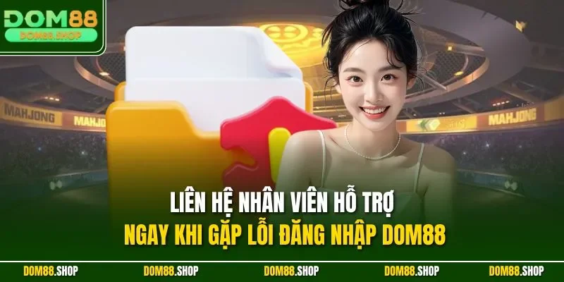 Liên hệ nhân viên hỗ trợ ngay khi gặp lỗi đăng nhập DOM88