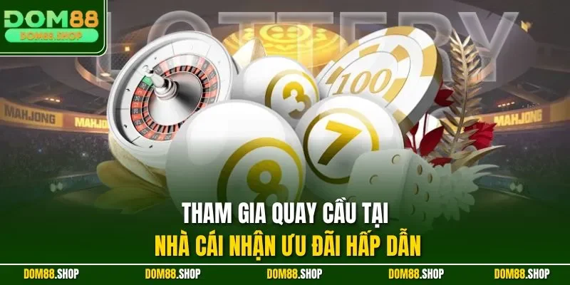 Tham gia quay cầu tại nhà cái nhận ưu đãi hấp dẫn