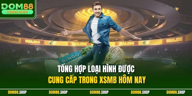 Tổng hợp loại hình được cung cấp trong XSMB hôm nay