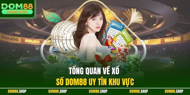 Tổng quan về xổ số DOM88 uy tín khu vực