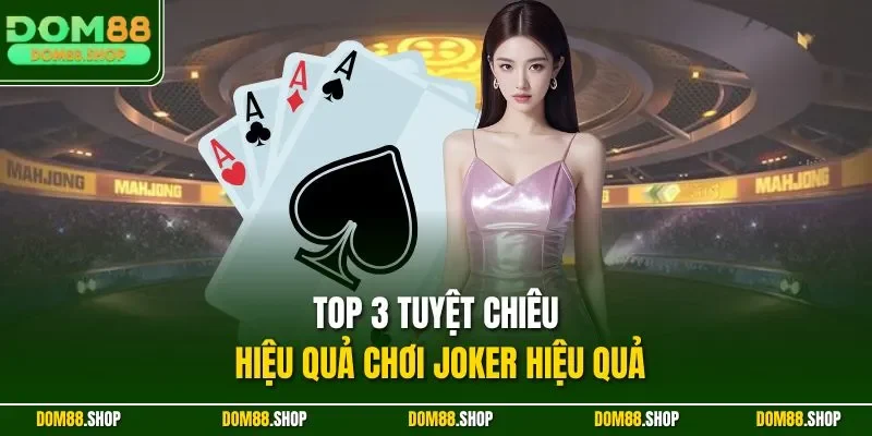Top 3 tuyệt chiêu hiệu quả chơi Joker hiệu quả