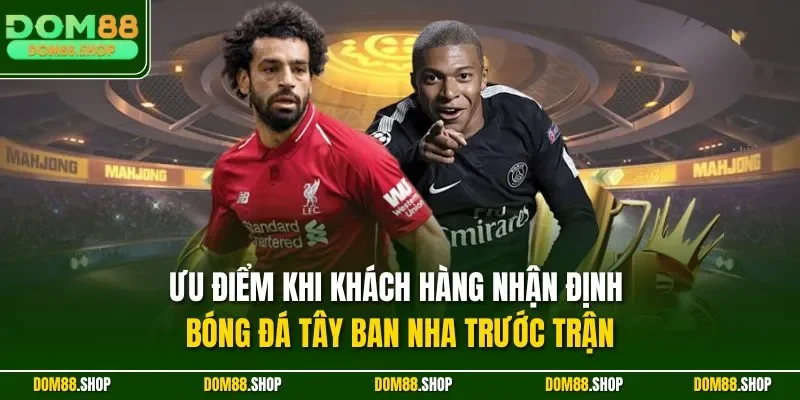 Ưu điểm khi khách hàng nhận định bóng đá Tây Ban Nha trước trận